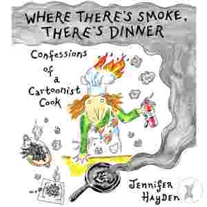 Where There's Smoke, There's Dinner: Confessions Of A Cartoonist Cook