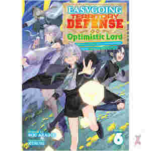 Easygoing Territory Defense By The Optimistic Lord: Production Magic Turns A Nameless Village Into The Strongest Fortified City (Light Novel) Vol. 6