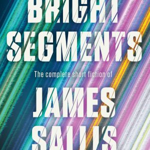 Bright Segments: The Complete Short Fiction