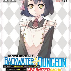 Backstabbed In A Backwater Dungeon: My Party Tried To Kill Me, But Thanks To An Infinite Gacha I Got Lvl 9999 Friends And Am Out For Revenge (Manga) Vol. 11
